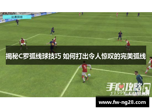 揭秘C罗弧线球技巧 如何打出令人惊叹的完美弧线