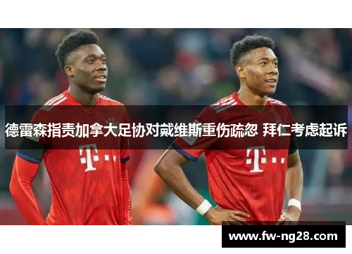 德雷森指责加拿大足协对戴维斯重伤疏忽 拜仁考虑起诉