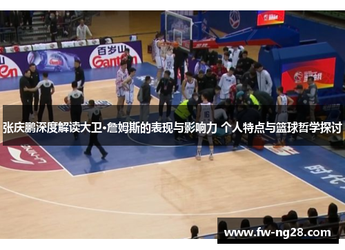张庆鹏深度解读大卫·詹姆斯的表现与影响力 个人特点与篮球哲学探讨