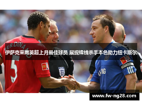 伊萨克荣膺英超上月最佳球员 展现锋线杀手本色助力纽卡斯尔